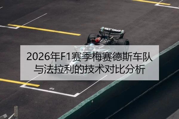 2026年F1赛季梅赛德斯车队与法拉利的技术对比分析