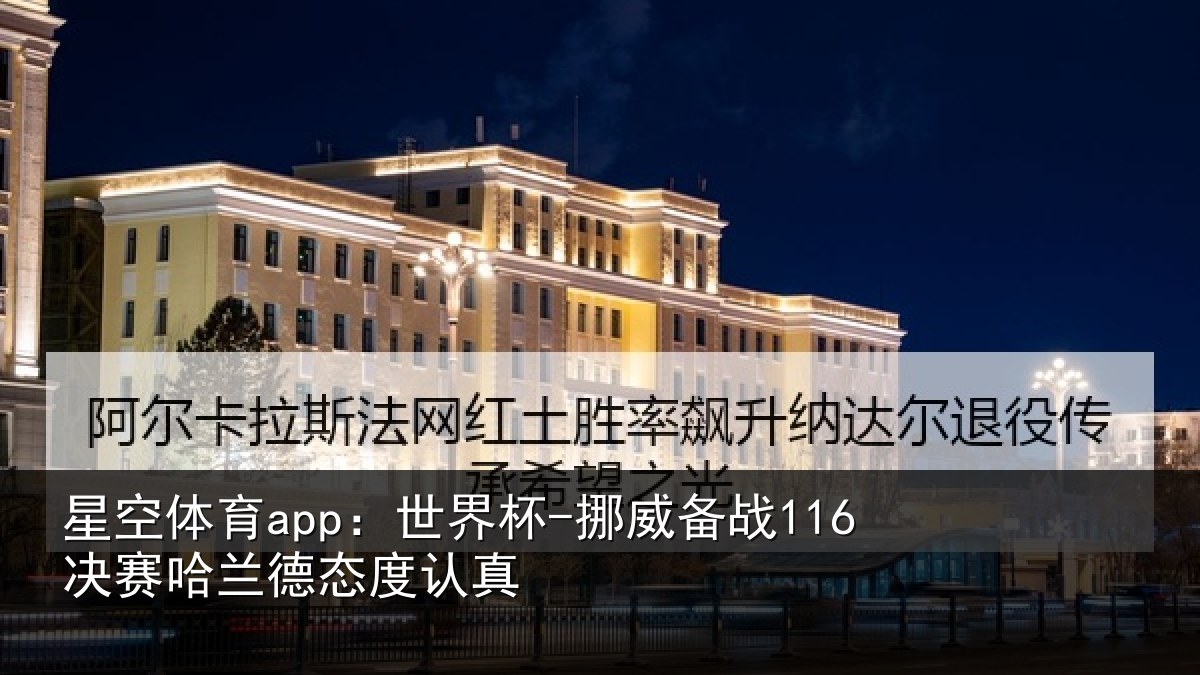 星空体育app：世界杯-挪威备战116决赛哈兰德态度认真