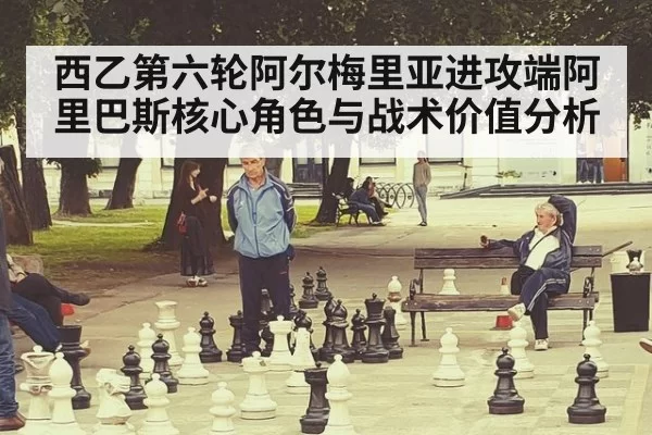 西乙第六轮阿尔梅里亚进攻端阿里巴斯核心角色与战术价值分析